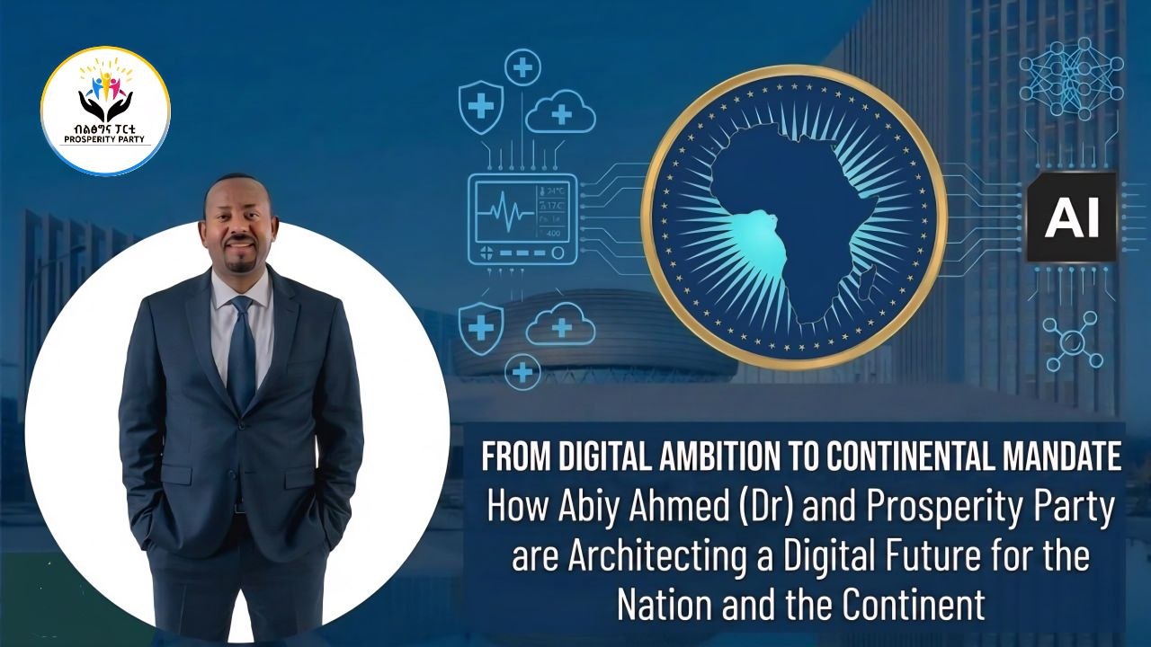 From Digital Ambition to Continental Mandate 🇪🇹 How Abiy Ahmed (Dr.) and Prosperity Party Are Architecting a Digital Future for the Nation and the Continent