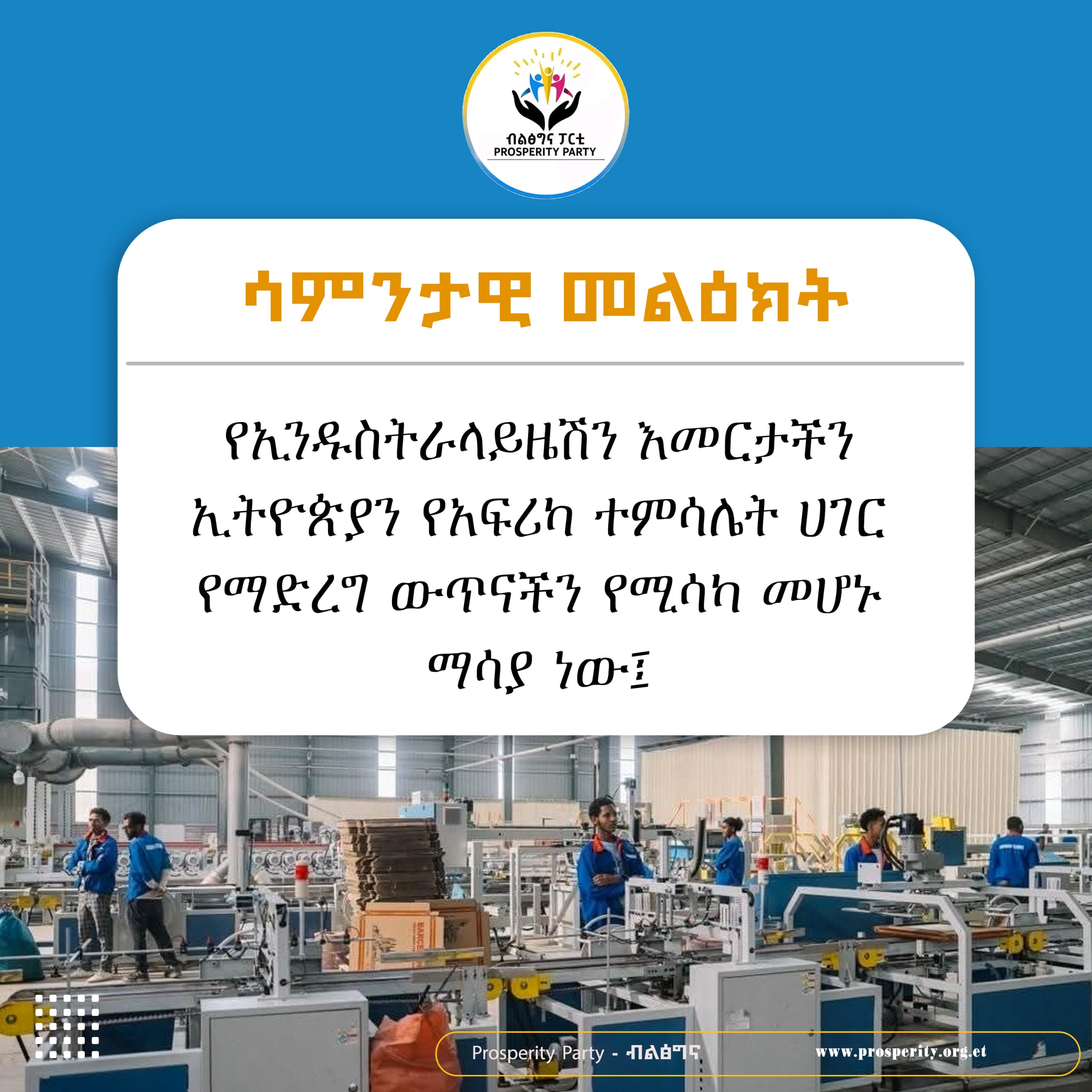 የኢንዱስትራላይዜሽን እመርታችን ኢትዮጵያን የአፍሪካ ተምሳሌት ሀገር የማድረግ ውጥናችን የሚሳካ መሆኑ ማሳያ ነው- ሳምንታዊ መልዕክት