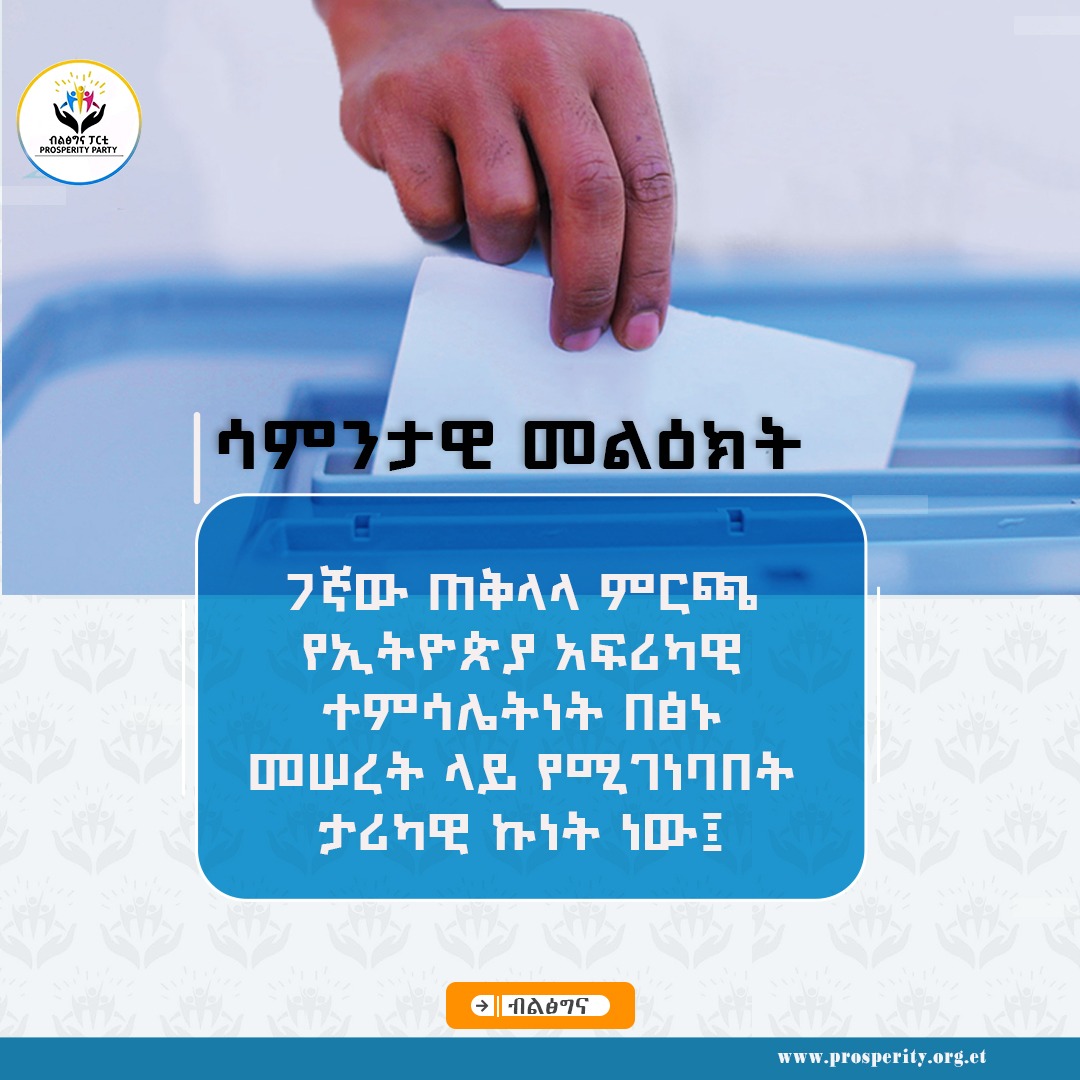 ሳምንታዊ መልዕክት- 7ኛው ሀገራዊ ምርጫ የኢትዮጵያ አፍሪካዊ ተምሳሌትነት በፅኑ መሠረት ላይ የሚገነባበት ታሪካዊ ኩነት ነው